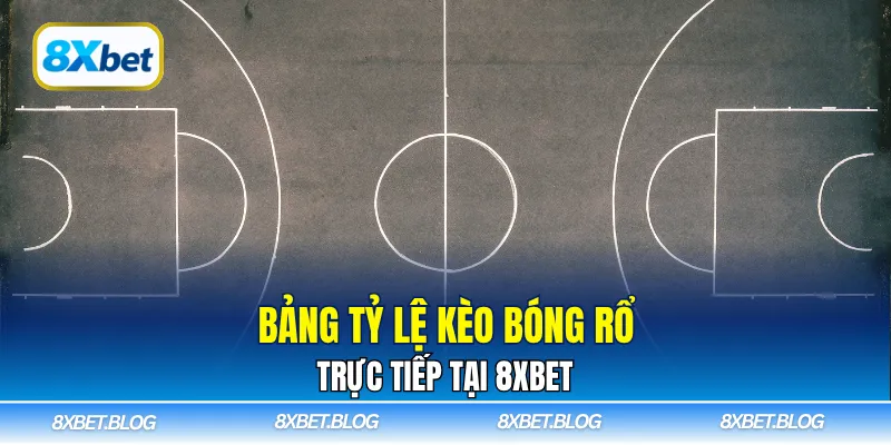 Bảng tỷ lệ kèo bóng rổ trực tiếp tại 8XBET