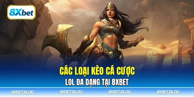 Các loại kèo cá cược LOL đa dạng tại 8Xbet