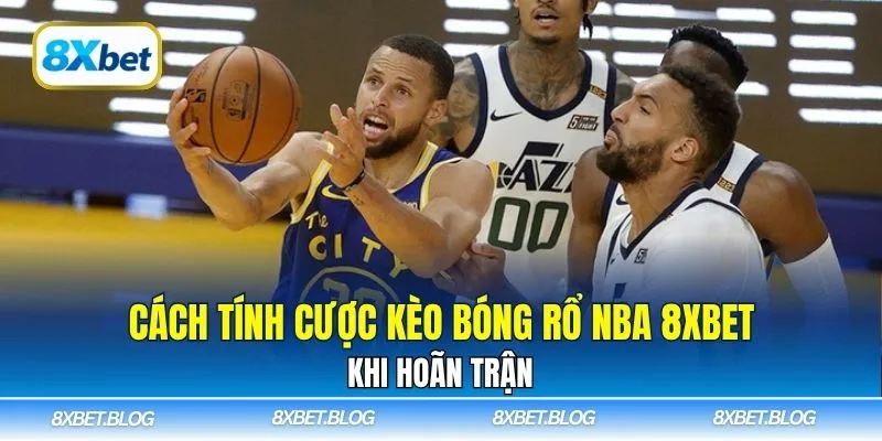 Cách tính cược kèo bóng rổ NBA 8xbet khi hoãn trận