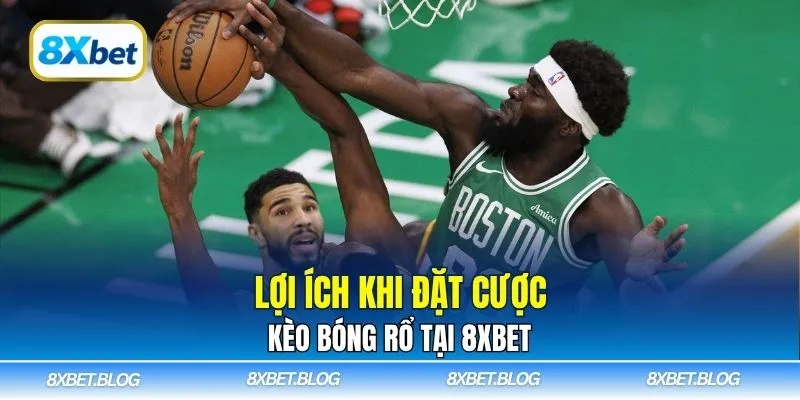 Lợi ích khi đặt cược kèo bóng rổ tại 8xbet