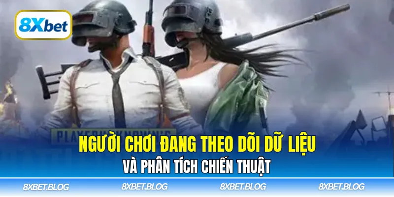 Người chơi đang theo dõi dữ liệu và phân tích chiến thuật