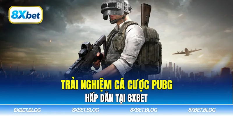 Trải nghiệm cá cược PUBG hấp dẫn tại 8Xbet