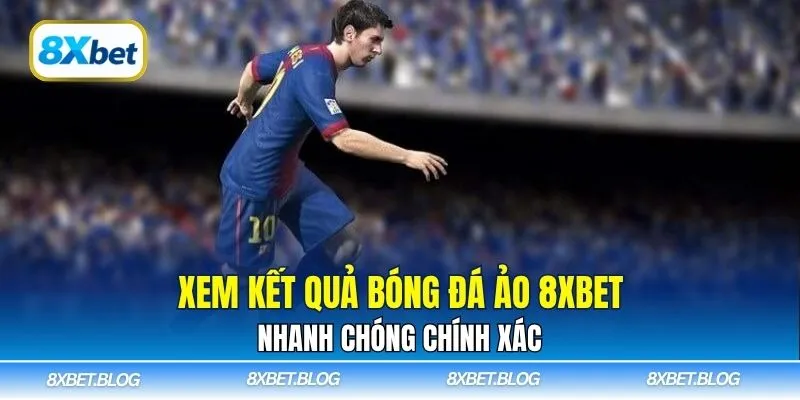 Xem kết quả bóng đá ảo 8xbet nhanh chóng chính xác