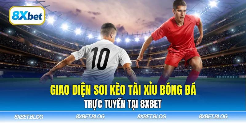 Giao diện soi kèo tài xỉu bóng đá trực tuyến tại 8Xbet