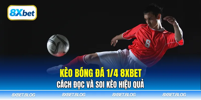 Tìm hiểu kèo bóng đá 1/4 8Xbet là gì