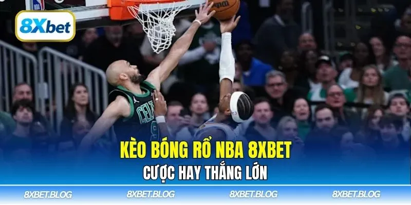 Kèo bóng rổ NBA 8xbet mang đến trải nghiệm kịch tính