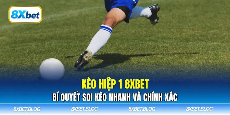 Khám phá cách đọc và soi kèo hiệp 1 8Xbet hiệu quả để nắm bắt