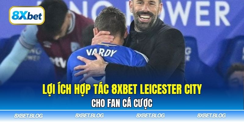 Lợi ích hợp tác 8xbet Leicester City cho fan cá cược