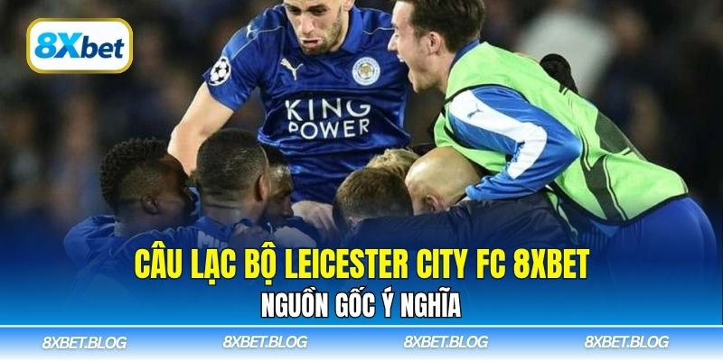 Câu lạc bộ Leicester City FC tại 8xbet – nền tảng cá cược thể thao hàng đầu