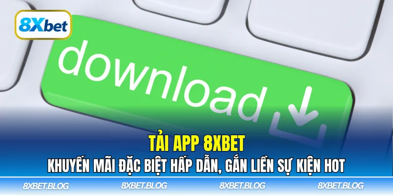 Tải App 8XBET – Khuyến mãi & sự kiện hot liền tay