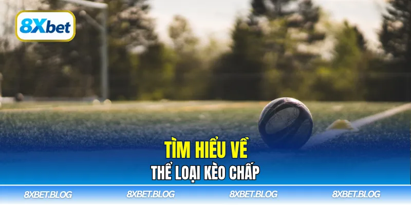 Tìm hiểu về thể loại kèo chấp
