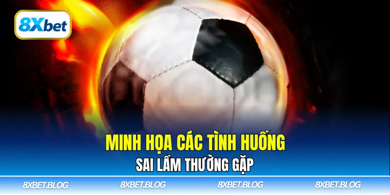 Minh họa các tình huống sai lầm thường gặp