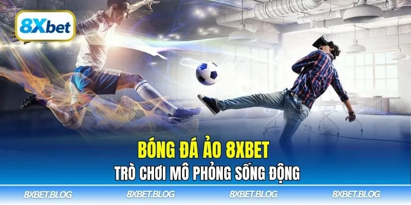 Bóng đá ảo 8xbet là thuật ngữ quen thuộc của dân yêu thể thao